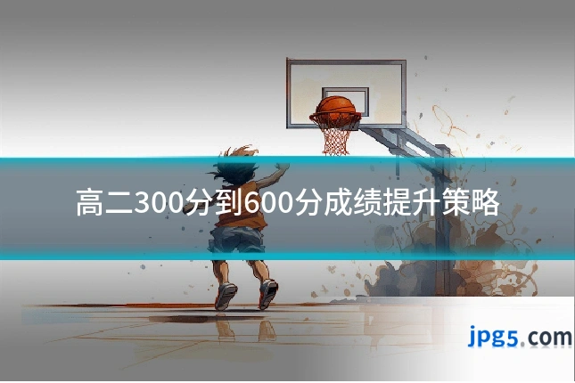 高二300分到600分成绩提升策略