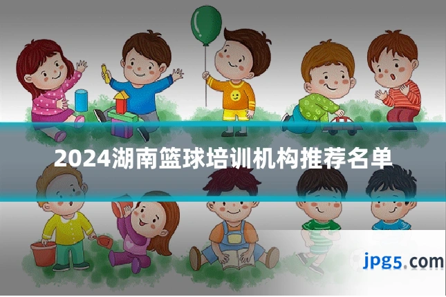2024湖南篮球培训机构推荐名单