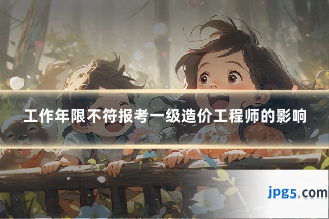 工作年限不符报考一级造价工程师的影响