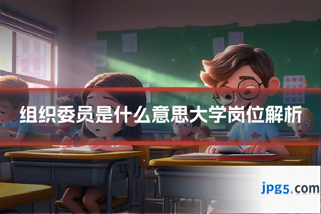 组织委员是什么意思大学岗位解析