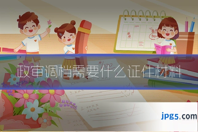 政审调档需要什么证件材料