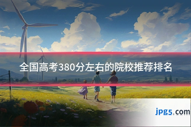 全国高考380分左右的院校推荐排名