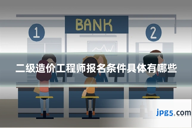 二级造价工程师报名条件具体有哪些