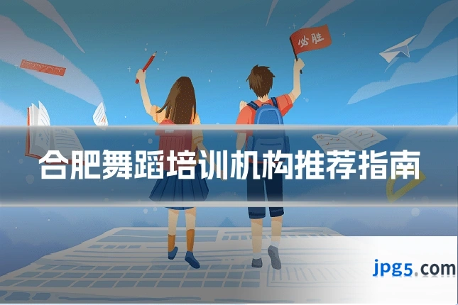 合肥舞蹈培训机构推荐指南