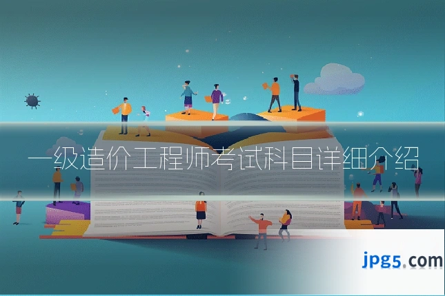 一级造价工程师考试科目详细介绍