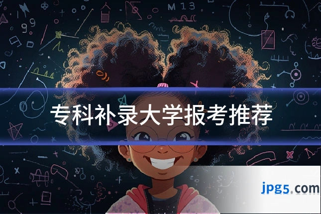 专科补录大学报考推荐