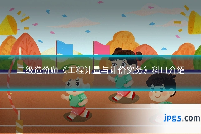 二级造价师《工程计量与计价实务》科目介绍