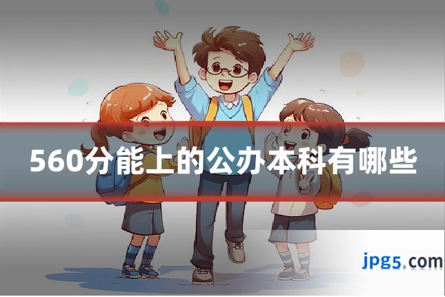 560分能上的公办本科有哪些