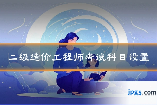 二级造价工程师考试科目设置