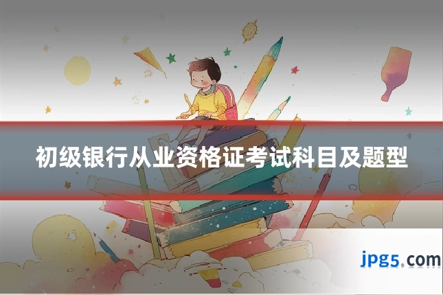 初级银行从业资格证考试科目及题型