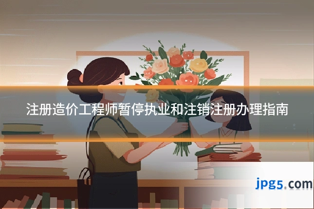 注册造价工程师暂停执业和注销注册办理指南