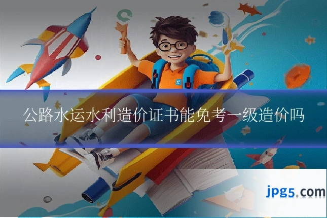 公路水运水利造价证书能免考一级造价吗