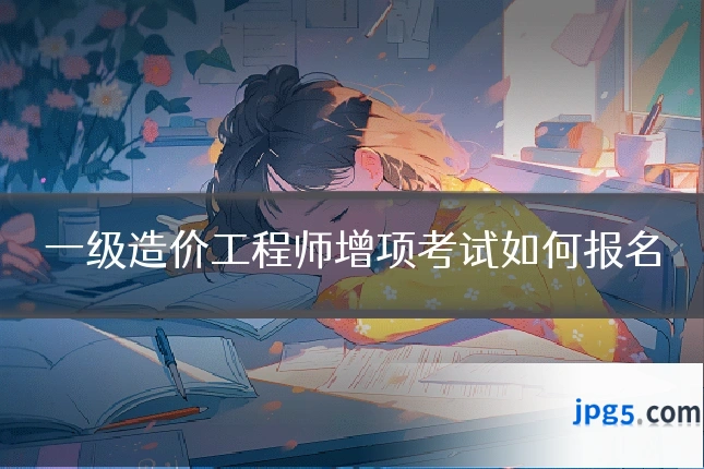 一级造价工程师增项考试如何报名