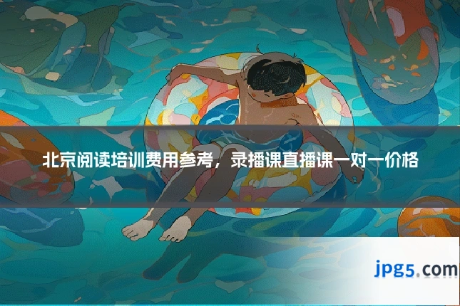 北京阅读培训费用参考，录播课直播课一对一价格