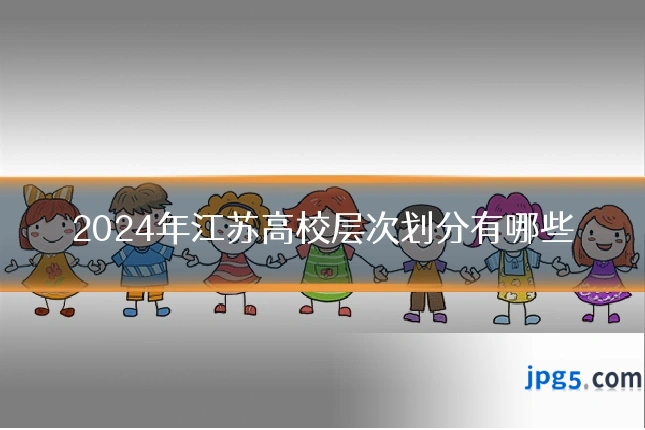 2024年江苏高校层次划分有哪些