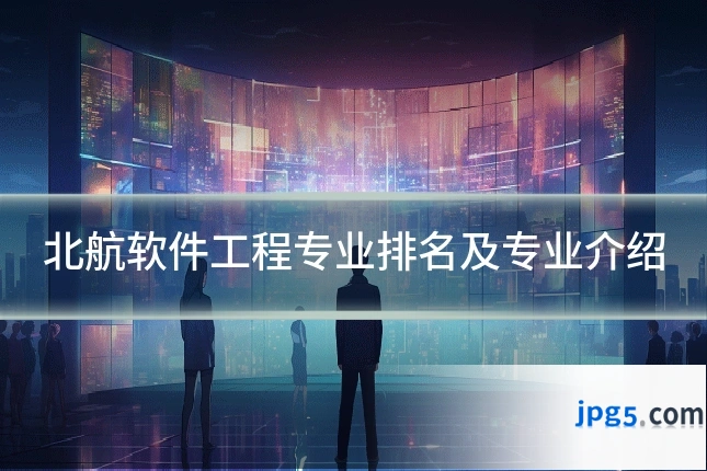 北航软件工程专业排名及专业介绍
