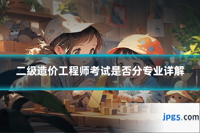 二级造价工程师考试是否分专业详解