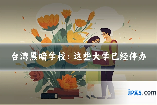台湾黑暗学校：这些大学已经停办