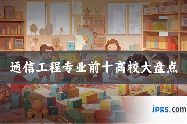 通信工程专业前十高校大盘点