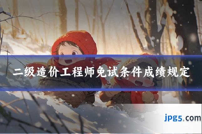 二级造价工程师免试条件成绩规定