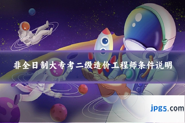 非全日制大专考二级造价工程师条件说明