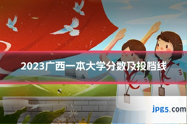 2023广西一本大学分数及投档线