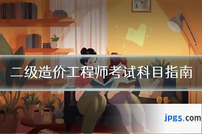 二级造价工程师考试科目指南