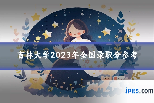 吉林大学2023年全国录取分参考