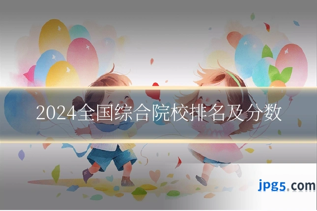 2024全国综合院校排名及分数