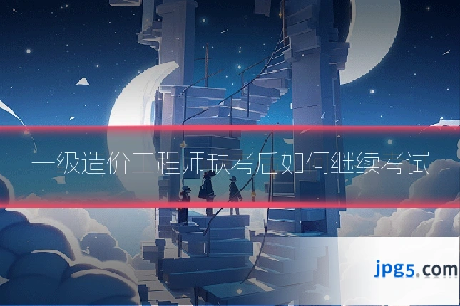 一级造价工程师缺考后如何继续考试