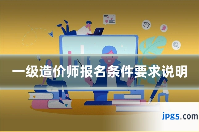 一级造价师报名条件要求说明