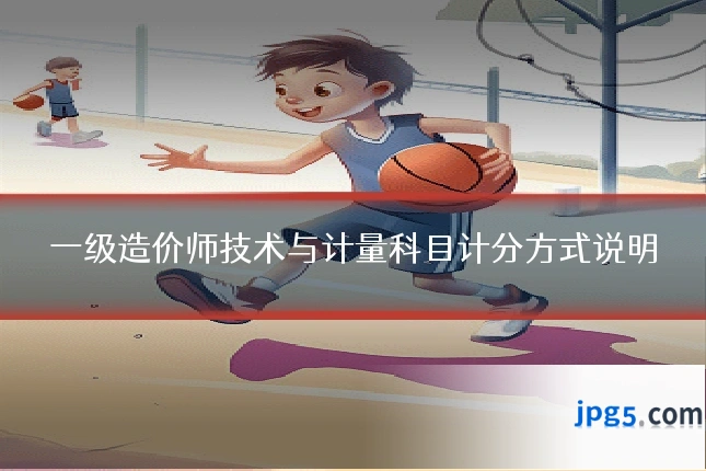 一级造价师技术与计量科目计分方式说明