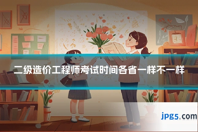 二级造价工程师考试时间各省一样不一样