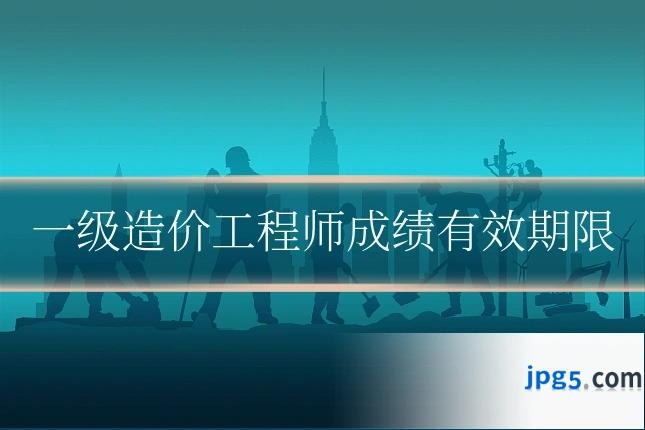 一级造价工程师成绩有效期限