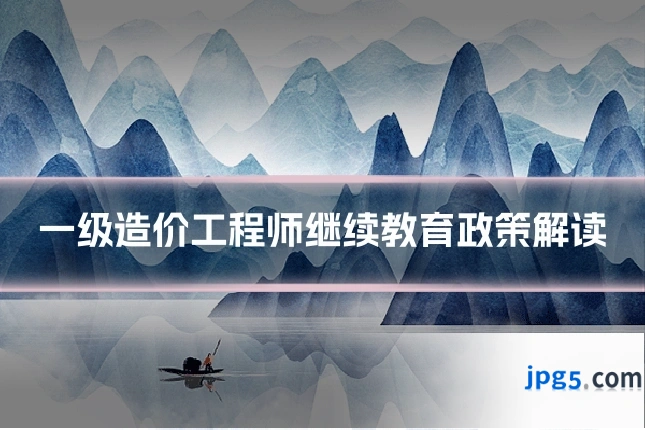 一级造价工程师继续教育政策解读