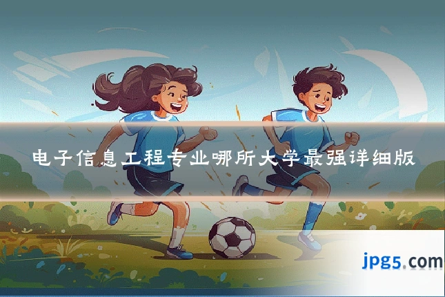 电子信息工程专业哪所大学最强详细版