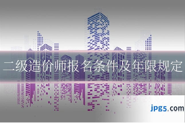二级造价师报名条件及年限规定