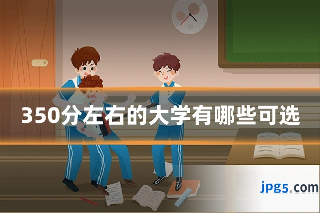 350分左右的大学有哪些可选