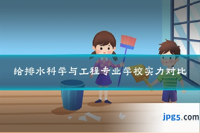 给排水科学与工程专业学校实力对比