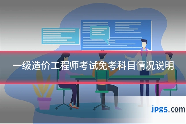 一级造价工程师考试免考科目情况说明