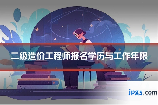 二级造价工程师报名学历与工作年限
