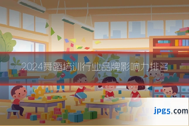 2024舞蹈培训行业品牌影响力排名