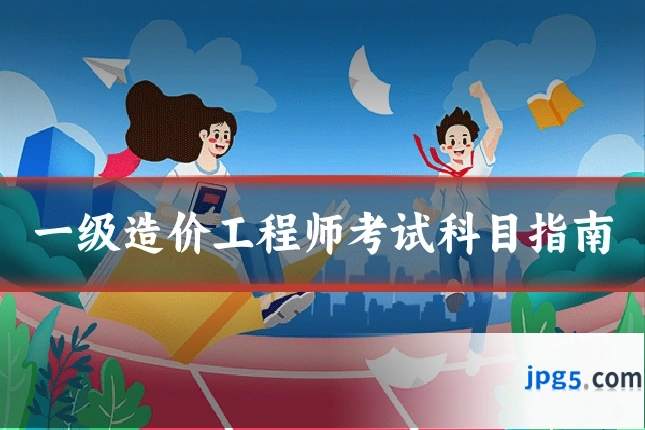 一级造价工程师考试科目指南