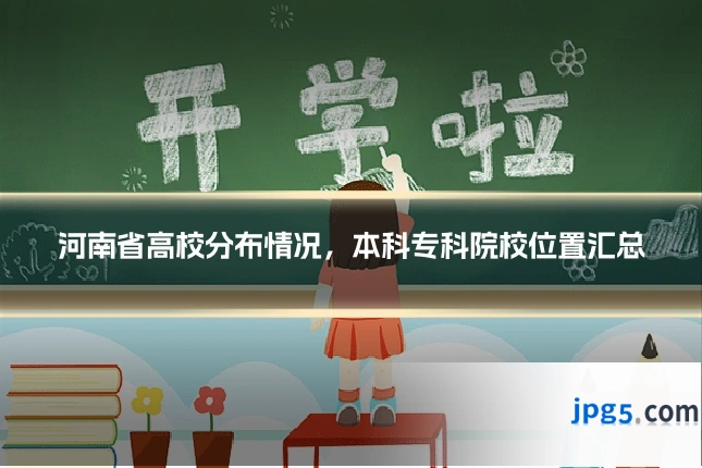 河南省高校分布情况,本科专科院校位置汇总