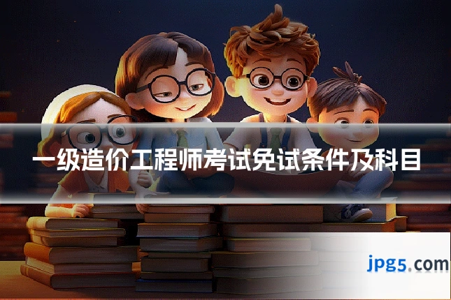 一级造价工程师考试免试条件及科目