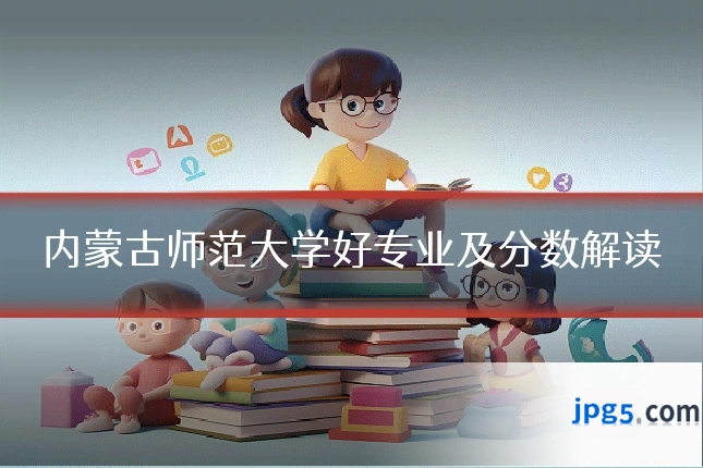 内蒙古师范大学好专业及分数解读