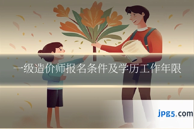 一级造价师报名条件及学历工作年限