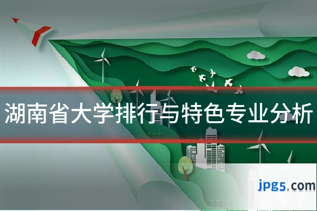 湖南省大学排行与特色专业分析