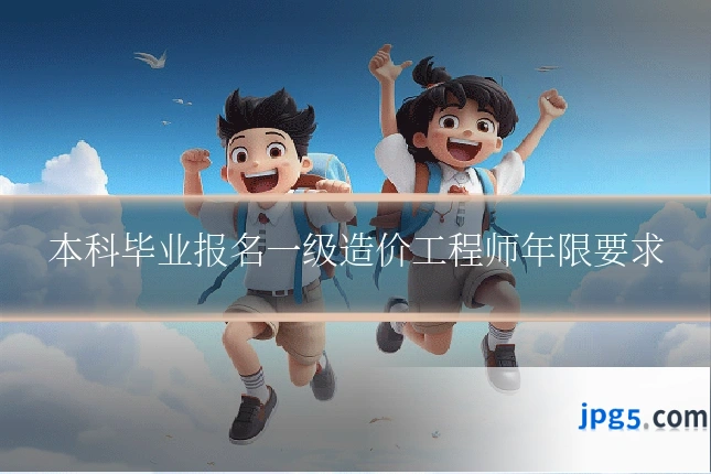 本科毕业报名一级造价工程师年限要求