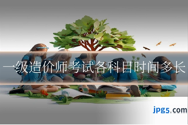 一级造价师考试各科目时间多长
